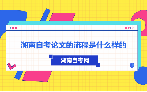 湖南自考論文的流程是什么樣的