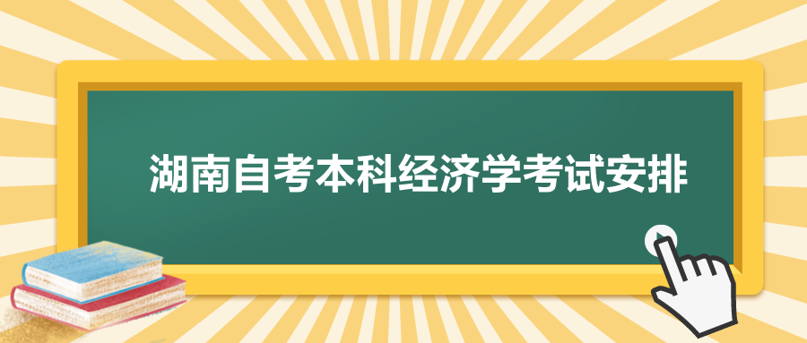 湖南自考本科經(jīng)濟(jì)學(xué)考試安排