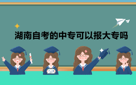 湖南自考的中專可以報大專嗎