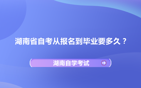 湖南省自考從報名到畢業要多久