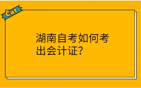 湖南自考如何考會計證