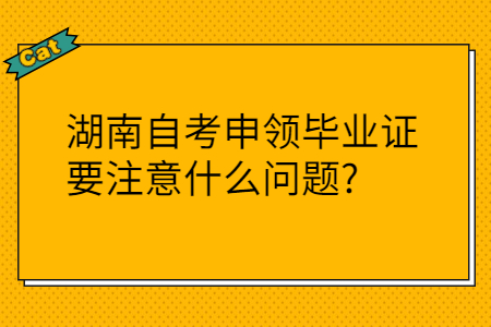 湖南自考畢業(yè)證注意事項(xiàng)