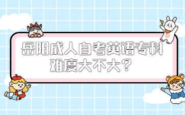 岳陽成人自考英語專科難度大不大?