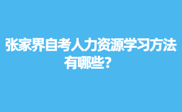張家界自考人力資源學習方法有哪些?