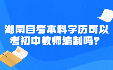 湖南自考本科學歷可以考初中教師編制嗎？