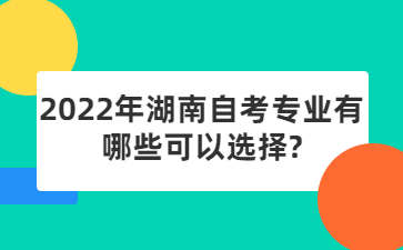 2022年湖南自考專業有哪些可以選擇?