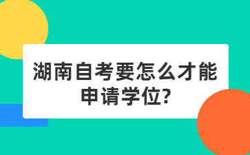 湖南自考要怎么才能申請學位?
