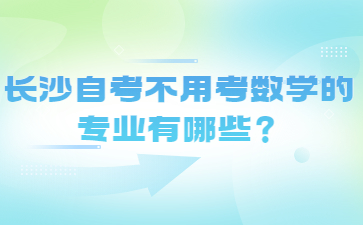 長沙自考不用考數學的專業有哪些?