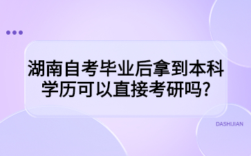 湖南自考畢業后拿到本科學歷可以直接考研嗎?