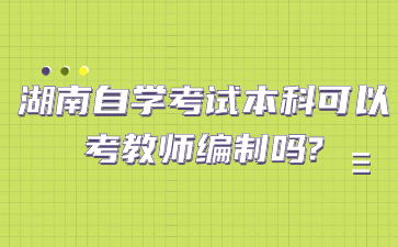 湖南自學(xué)考試本科可以考教師編制嗎?