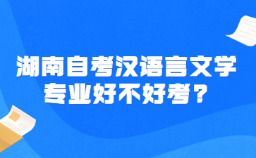 湖南自考漢語(yǔ)言文學(xué)專業(yè)好不好考?