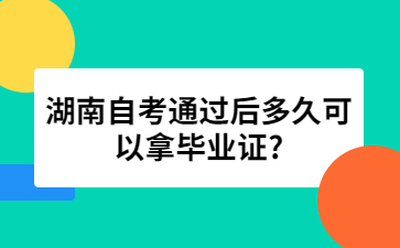 湖南自考通過后多久可以拿畢業證?
