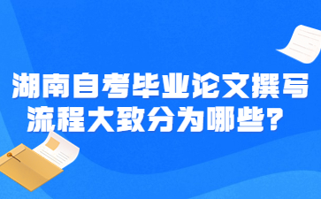 湖南自考畢業(yè)論文撰寫流程大致分為哪些?